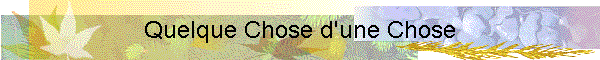 Quelque Chose d'une Chose